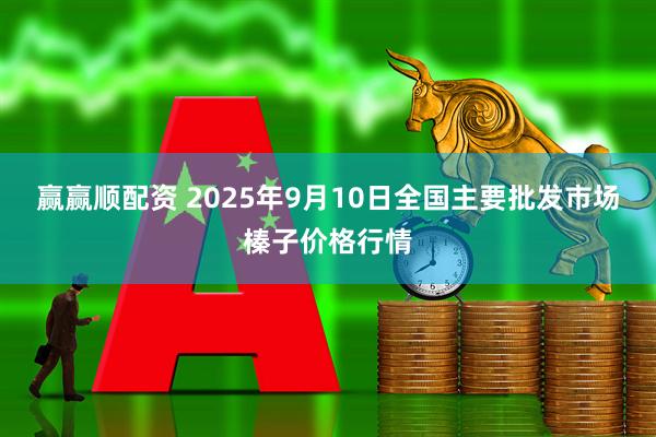 赢赢顺配资 2025年9月10日全国主要批发市场榛子价格行情