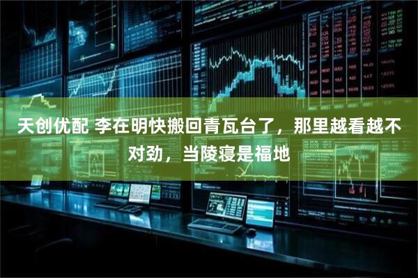 天创优配 李在明快搬回青瓦台了，那里越看越不对劲，当陵寝是福地
